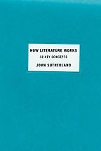 How Literature Works by John Sutherland How Literature Works by John Sutherland