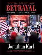 The Best Politics Books To Read in 2021 - Betrayal: The Final Act of the Trump Show by Jonathan Karl