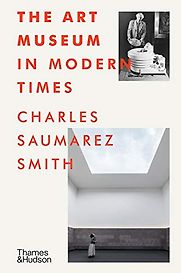 The Art Museum in Modern Times by Charles Saumarez Smith The Art Museum in Modern Times by Charles Saumarez Smith