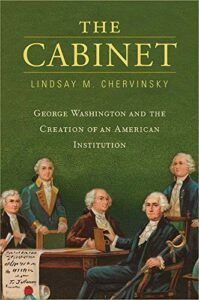 The best books on The US Cabinet - The Cabinet: George Washington and the Creation of an American Institution by Lindsay Chervinsky