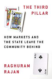 The Third Pillar: How Markets and the State Leave the Community Behind by Raghuram G Rajan The Third Pillar: How Markets and the State Leave the Community Behind by Raghuram G Rajan