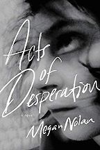 Notable Novels of Spring 2021 - Acts of Desperation: A Novel by Megan Nolan
