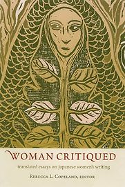 Woman Critiqued: Translated Essays on Japanese Women's Writing by Rebecca L. Copeland Woman Critiqued: Translated Essays on Japanese Women's Writing by Rebecca L. Copeland