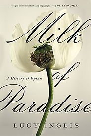 The Best History Books of 2018 - Milk of Paradise: A History of Opium by Lucy Inglis The Best History Books of 2018 - Milk of Paradise: A History of Opium by Lucy Inglis