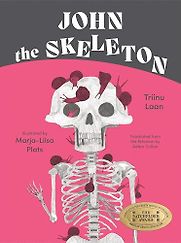 John the Skeleton Triinu Laan, Marja-Liisa Plats (illustrator), translated by Adam Cullen John the Skeleton Triinu Laan, Marja-Liisa Plats (illustrator), translated by Adam Cullen