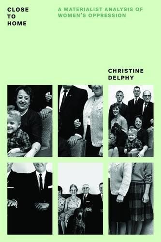 Close to Home: A Materialist Analysis of Women's Oppression by Christine Delphy