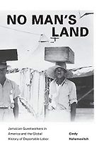 The best books on Migrant Workers - No Man's Land: Jamaican Guestworkers in America and the Global History of Deportable Labor by Cindy Hahamovitch