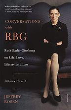 The best books on Ruth Bader Ginsburg - Conversations with RBG: Ruth Bader Ginsburg on Life, Love, Liberty, and Law by Jeffrey Rosen