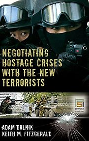 Negotiating Hostage Crises with the New Terrorists by Adam Dolnik and Keith M. Fitzgerald Negotiating Hostage Crises with the New Terrorists by Adam Dolnik and Keith M. Fitzgerald