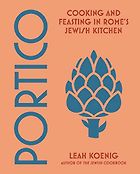 The Best Cookbooks of 2023 - Portico: Cooking and Feasting in Rome’s Jewish Kitchen by Leah Koenig
