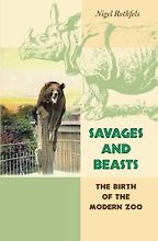 The best books on The History of Human Interaction With Animals - Savages and Beasts: The Birth of the Modern Zoo by Nigel Rothfels