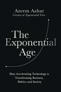 The Best Books on Tech - The Exponential Age: How Accelerating Technology is Transforming Business, Politics and Society by Azeem Azhar