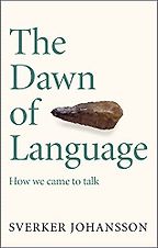 The Dawn of Language: How We Came to Talk by Sverker Johansson The Dawn of Language: How We Came to Talk by Sverker Johansson