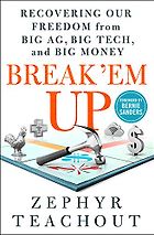 The best books on Chokepoint Capitalism - Break 'Em Up: Recovering Our Freedom from Big Ag, Big Tech, and Big Money by Zephyr Teachout