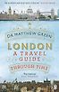 London: A Travel Guide Through Time by Dr Matthew Green