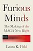 Furious Minds: The Making of the MAGA New Right by Laura Field