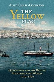 The Yellow Flag: Quarantine and the British Mediterranean World, 1780-1860 by Alex Chase-Levenson The Yellow Flag: Quarantine and the British Mediterranean World, 1780-1860 by Alex Chase-Levenson