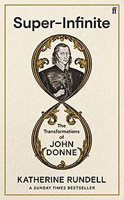 Super-Infinite: The Transformations of John Donne by Katherine Rundell Super-Infinite: The Transformations of John Donne by Katherine Rundell