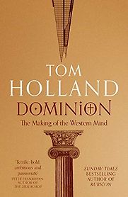 Dominion: The Making of the Western Mind by Tom Holland Dominion: The Making of the Western Mind by Tom Holland
