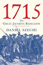 The best books on Jacobitism - 1715: The Great Jacobite Rebellion by Daniel Szechi