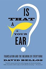 The Greatest French Novels - Is That a Fish in Your Ear?: Translation and the Meaning of Everything by David Bellos