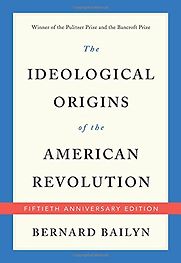 The Ideological Origins of the American Revolution by Bernard Bailyn The Ideological Origins of the American Revolution by Bernard Bailyn