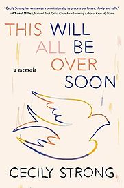 This Will All Be Over Soon: A Memoir by Cecily Strong This Will All Be Over Soon: A Memoir by Cecily Strong