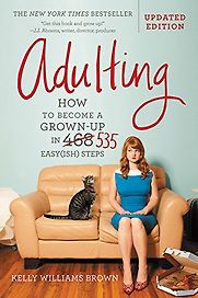 Adulting: How to Become a Grown-up in 535 Easy(ish) Steps by Kelly Williams Brown Adulting: How to Become a Grown-up in 535 Easy(ish) Steps by Kelly Williams Brown
