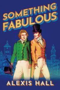 The Best Regency Romance Novels - Something Fabulous by Alexis Hall