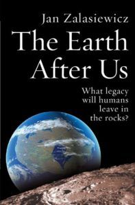Books on the Deep Future - The Earth After Us: What Legacy Will Humans Leave in the Rocks? by Jan Zalasiewicz