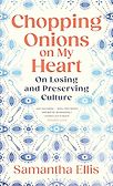 Chopping Onions on My Heart: On Losing and Preserving Culture by Samantha Ellis