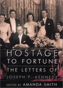 The best books on The Kennedys - Hostage to Fortune: The Letters of Joseph P. Kennedy by Amanda Smith (editor)
