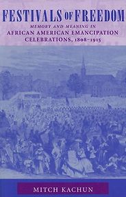 The Best Books for Juneteenth - Festivals of Freedom: Memory and Meaning in African American Emancipation Celebrations, 1808-1915 by Mitch Kachun The Best Books for Juneteenth - Festivals of Freedom: Memory and Meaning in African American Emancipation Celebrations, 1808-1915 by Mitch Kachun