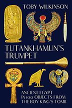 Tutankhamun's Trumpet: The Story of Ancient Egypt in 100 Objects by Toby Wilkinson Tutankhamun's Trumpet: The Story of Ancient Egypt in 100 Objects by Toby Wilkinson