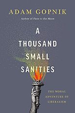 Adam Gopnik on his Favourite Essay Collections - A Thousand Small Sanities: The Moral Adventure of Liberalism by Adam Gopnik