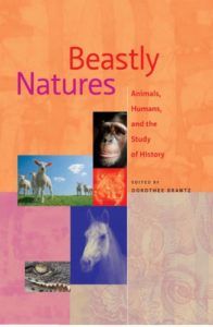 The best books on The History of Human Interaction With Animals - Beastly Natures: Animals, Humans, and the Study of History by Dorothee Brantz