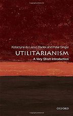 Utilitarianism: A Very Short Introduction by Katarzyna de Lazari-Radek & Peter Singer Utilitarianism: A Very Short Introduction by Katarzyna de Lazari-Radek & Peter Singer