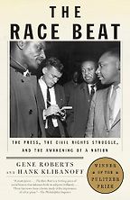 The Race Beat: The Press, the Civil Rights Struggle, and the Awakening of a Nation by Gene Roberts & Hank Klibanoff The Race Beat: The Press, the Civil Rights Struggle, and the Awakening of a Nation by Gene Roberts & Hank Klibanoff