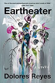 Eartheater: A Novel by Dolores Reyes, translated by Julia Sanches Eartheater: A Novel by Dolores Reyes, translated by Julia Sanches