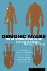 Demonic Males: Apes and the Origins of Human Violence by Dale Peterson & Richard Wrangham