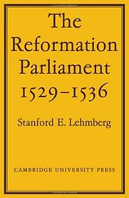 The Reformation Parliament 1529-1536 by Stanford E Lehmberg The Reformation Parliament 1529-1536 by Stanford E Lehmberg