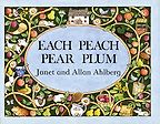 Each Peach Pear Plum by Allan Ahlberg & Janet Ahlberg (illustrator) Each Peach Pear Plum by Allan Ahlberg & Janet Ahlberg (illustrator)