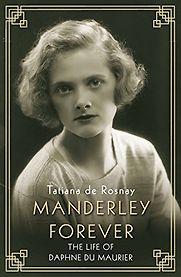 Manderley Forever: The Life of Daphne du Maurier by Tatiana de Rosnay Manderley Forever: The Life of Daphne du Maurier by Tatiana de Rosnay