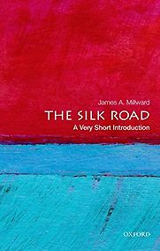The Silk Road: A Very Short Introduction by James Millward The Silk Road: A Very Short Introduction by James Millward