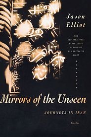 The best books on Modern Iran - Mirrors of the Unseen by Jason Elliot The best books on Modern Iran - Mirrors of the Unseen by Jason Elliot