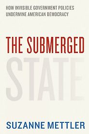 The best books on The Politics of Policymaking - The Submerged State: How Invisible Government Policies Undermine American Democracy by Suzanne Mettler The best books on The Politics of Policymaking - The Submerged State: How Invisible Government Policies Undermine American Democracy by Suzanne Mettler