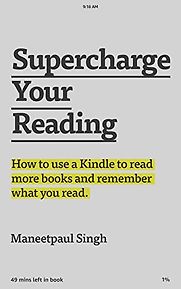 Supercharge Your Reading: How To Use a Kindle To Read More Books and Remember What You Read by Maneetpaul Singh Supercharge Your Reading: How To Use a Kindle To Read More Books and Remember What You Read by Maneetpaul Singh
