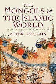 The best books on Chinggis Khan - The Mongols and the Islamic World: From Conquest to Conversion by Peter Jackson