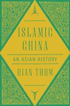 The Best China Books of 2025 - Islamic China: An Asian History by Rian Thum