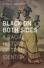 The Best of Trans Literature - Black on Both Sides: A Racial History of Trans Identity by C Riley Snorton The Best of Trans Literature - Black on Both Sides: A Racial History of Trans Identity by C Riley Snorton